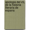 Apologia Del V5, De La Historia Literaria De Espana by Pedro Rodr�Guez Mohedano