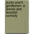 Aunts Aren't Gentlemen: A Jeeves and Wooster Comedy