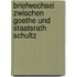 Briefwechsel Zwischen Goethe Und Staatsrath Schultz