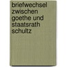 Briefwechsel Zwischen Goethe Und Staatsrath Schultz by Heinrich D. Ntzer