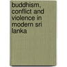 Buddhism, Conflict And Violence In Modern Sri Lanka door Mahinda Deegalle