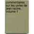 Commentaires Sur Les Uvres de Jean Racine, Volume 1