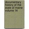 Documentary History of the State of Maine Volume 14 by Maine Historical Society
