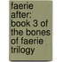 Faerie After: Book 3 of the Bones of Faerie Trilogy