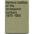 Famous Battles of the Nineteenth Century, 1875-1900