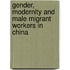Gender, Modernity and Male Migrant Workers in China
