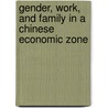 Gender, Work, and Family in a Chinese Economic Zone door Nancy E. Riley
