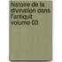 Histoire de La Divination Dans L'Antiquit Volume 03