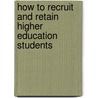 How To Recruit And Retain Higher Education Students door Brian Stanley Rushton