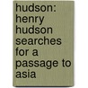 Hudson: Henry Hudson Searches For A Passage To Asia by Robin Santos Doak