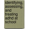 Identifying, Assessing, And Treating Adhd At School by Shane R. Jimerson