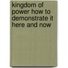 Kingdom of Power How to Demonstrate It Here and Now door Guillermo Maldonado