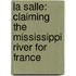 La Salle: Claiming The Mississippi River For France