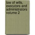 Law of Wills, Executors and Administrators Volume 2