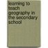 Learning To Teach Geography In The Secondary School