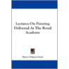 Lectures on Painting Delivered at the Royal Academy door Henry Nelson O'Neil