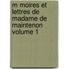 M Moires Et Lettres de Madame de Maintenon Volume 1 by Voltaire