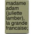 Madame Adam (Juliette Lamber), La Grande Francaise;
