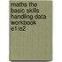 Maths The Basic Skills Handling Data Workbook E1/E2