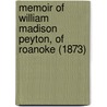 Memoir Of William Madison Peyton, Of Roanoke (1873) door John Lewis Peyton