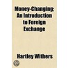 Money-Changing; An Introduction To Foreign Exchange door Hartley Withers