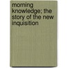 Morning Knowledge; the Story of the New Inquisition by Shannon Alastair