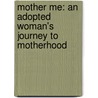 Mother Me: An Adopted Woman's Journey To Motherhood door Zara H. Phillips