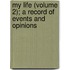 My Life (Volume 2); A Record Of Events And Opinions