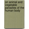 On Animal And Vegetable Parasites Of The Human Body door Friedrich Kuchenmeister
