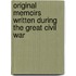 Original Memoirs Written During The Great Civil War
