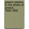 Papers Relative To The Affairs Of Greece, 1826-1832 door Great Britain. Foreign Office
