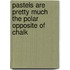 Pastels Are Pretty Much the Polar Opposite of Chalk