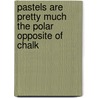 Pastels Are Pretty Much the Polar Opposite of Chalk by Nathaniel G. Moore