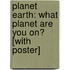 Planet Earth: What Planet Are You On? [With Poster]