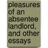 Pleasures Of An Absentee Landlord, And Other Essays
