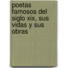 Poetas Famosos Del Siglo Xix, Sus Vidas Y Sus Obras by Enrique Pi�Eyro