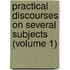 Practical Discourses on Several Subjects (Volume 1)