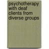 Psychotherapy with Deaf Clients from Diverse Groups door Irene Leigh
