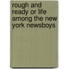 Rough And Ready Or Life Among The New York Newsboys by Horatio Alger