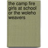 The Camp Fire Girls At School Or The Woleho Weavers by Hildegarde Ger Frey