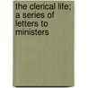 The Clerical Life; a Series of Letters to Ministers door Marcus Dods