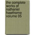 The Complete Works of Nathaniel Hawthorne Volume 05
