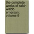 The Complete Works of Ralph Waldo Emerson; Volume 9