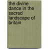 The Divine Dance In the Sacred Landscape of Britain door Frances Lewis