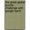The Great Global Puzzle Challenge with Google Earth door Mr. Clive Gifford