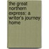 The Great Northern Express: A Writer's Journey Home