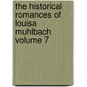 The Historical Romances of Louisa Muhlbach Volume 7 by Luise Mühlbach