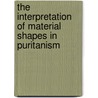The Interpretation of Material Shapes in Puritanism by Ann Kibbey