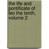 The Life And Pontificate Of Leo The Tenth, Volume 2 door William Roscoe