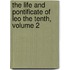 The Life And Pontificate Of Leo The Tenth, Volume 2